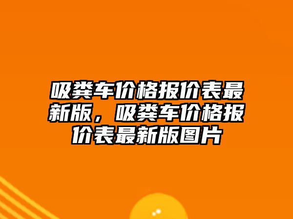 吸糞車價格報價表最新版，吸糞車價格報價表最新版圖片